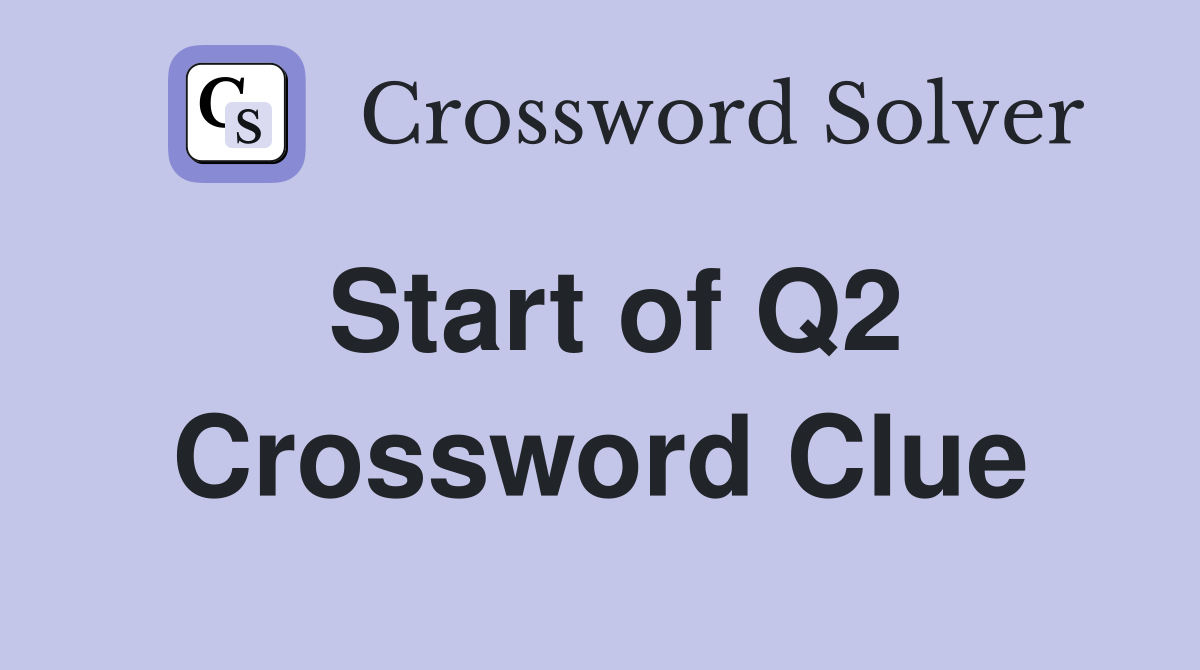 Start of Q2 Crossword Clue Answers Crossword Solver